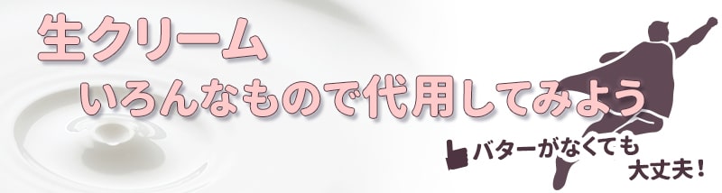 生クリーム、いろんなもので代用してみよう　バターが無くても大丈夫！